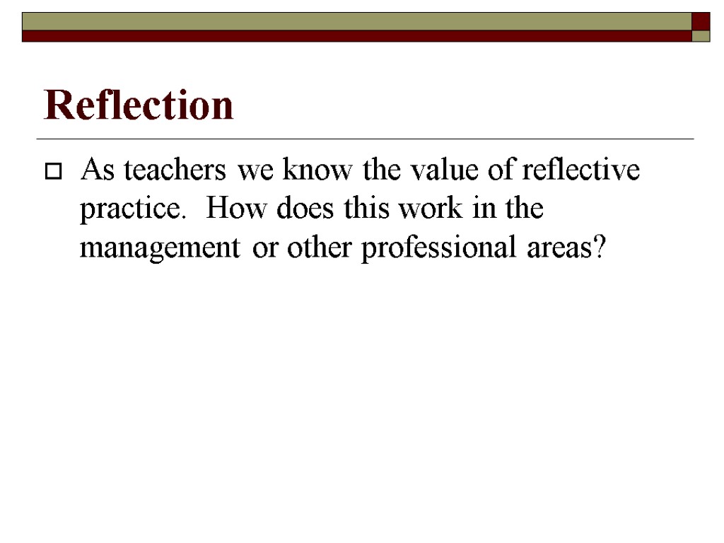 Reflection As teachers we know the value of reflective practice. How does this work